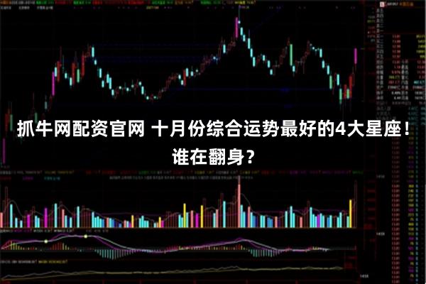 抓牛网配资官网 十月份综合运势最好的4大星座！谁在翻身？